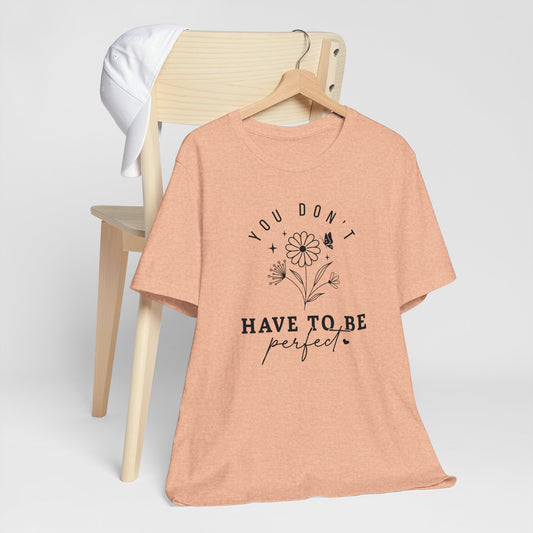 Don't Have To Be Perfect Tee